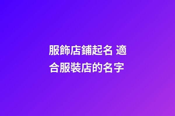 服飾店鋪起名 適合服裝店的名字-第1張-店鋪起名-玄機派